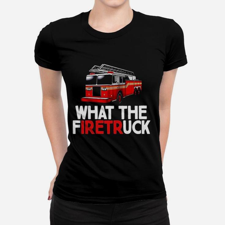 What The Firetr Uck Fire Rescuer Firefighter Women T-shirt