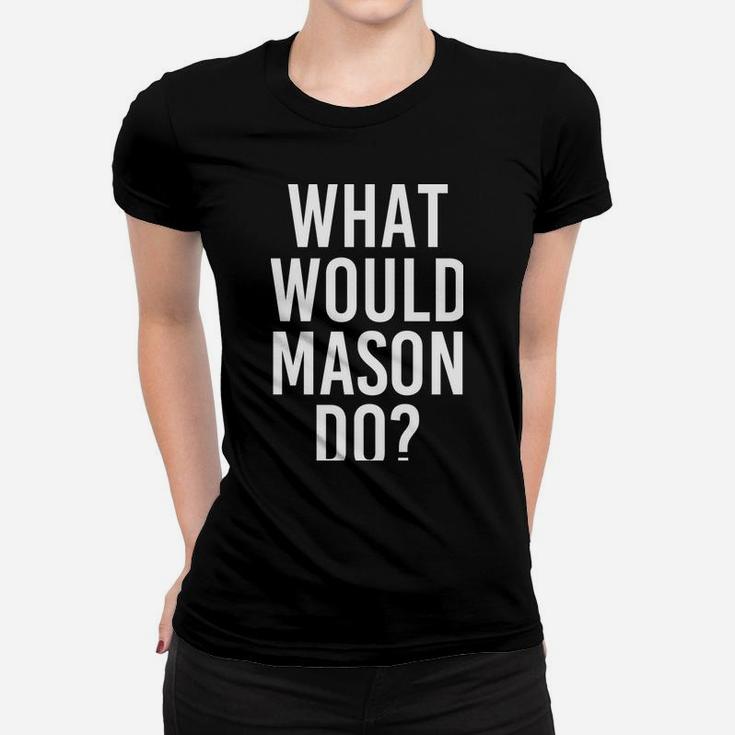 What Would Mason Do Funny Personalized Name Joke Men Gift Women T-shirt