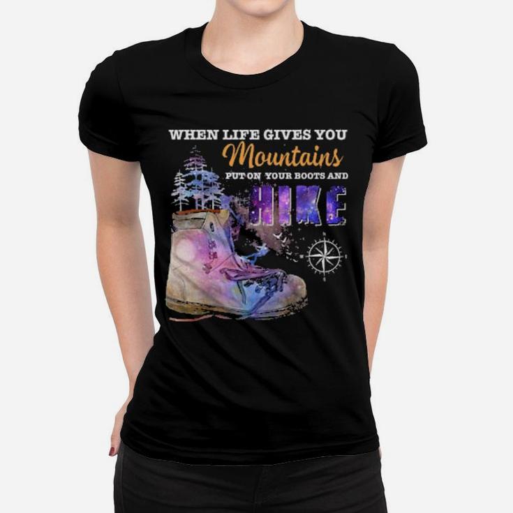 When Life Gives You Mountains Put On Your Boots And Hike Women T-shirt
