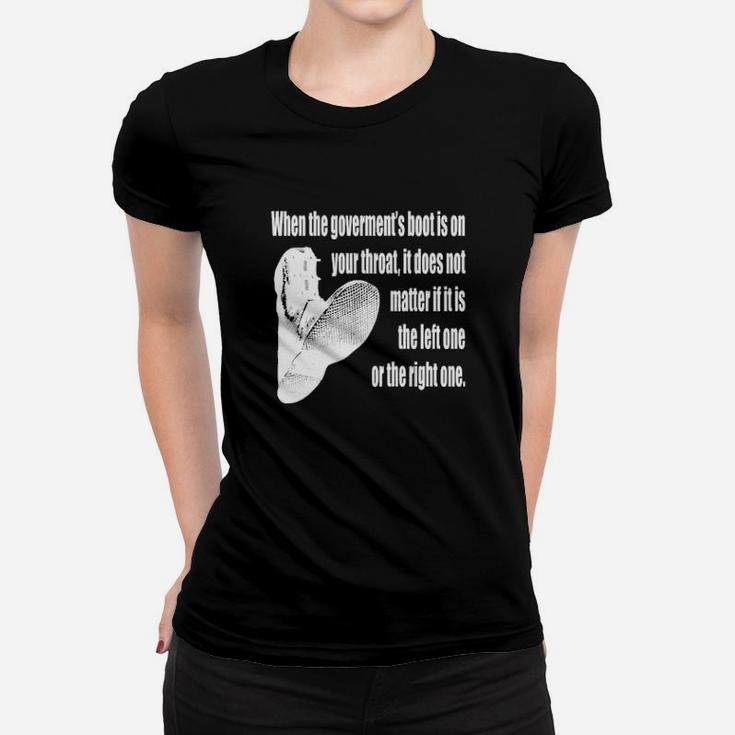 When The Government's Boot Is On Your Throat Women T-shirt