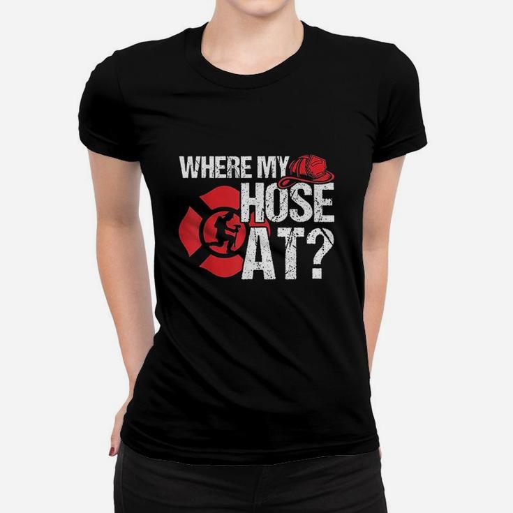 Where My Hose At Funny Firefighter Women T-shirt