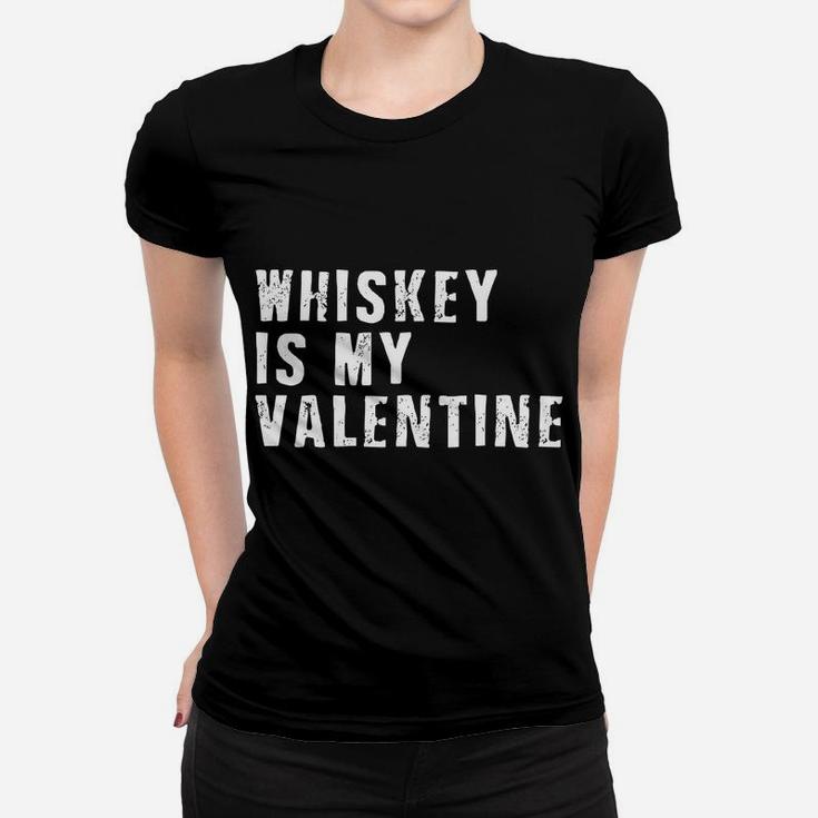 Whiskey Is My Valentine  Funny Valentine Women T-shirt