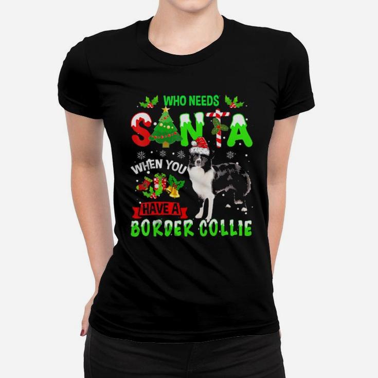 Who Needs Santa When You Have A Border Collie Cute Xmas Gift Women T-shirt