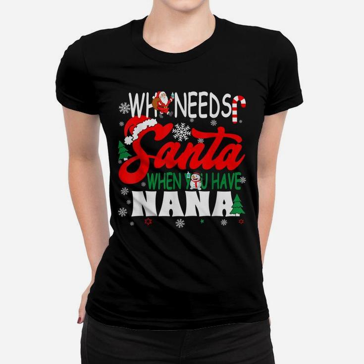 Who Needs Santa When You Have Nana  Funny Christmas Women T-shirt