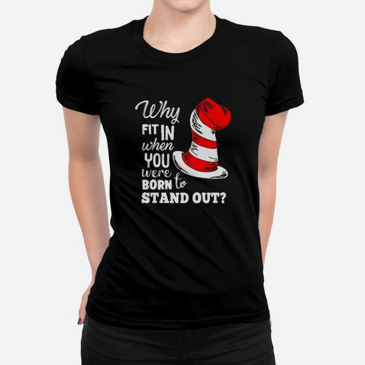 Why Fit In When You Were Born To Stand Out Women T-shirt