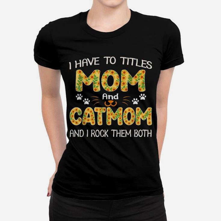 Women I Have Two Titles Mom And Cat Mom Sunflower Gifts Women T-shirt