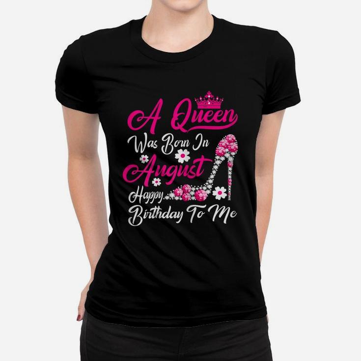Womens A Queen Was Born In August Happy Birthday To Me Crown Shoes Women T-shirt