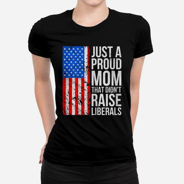 Womens Anti-Liberal Just A Proud Mom That Didn't Raise Liberals Women T-shirt