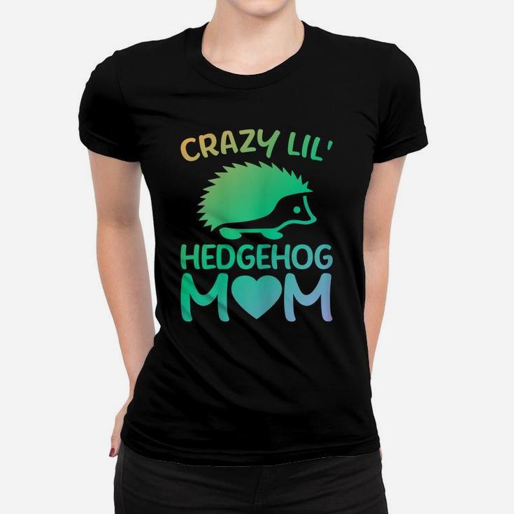 Womens Crazy Lil' Hedgehog Mom - Funny Hedgehog Lover Owner Mama Women T-shirt
