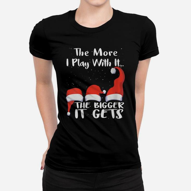 Womens Funny Santa Hat The More I Play With It, The Bigger It Gets Women T-shirt