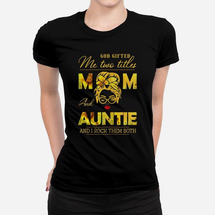 Womens God Gifted Me Two Titles Mom And Auntie Sunflower Gits Women T-shirt