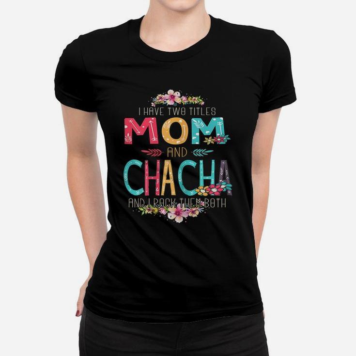Womens I Have Two Titles Mom And Chacha Flower Mother's Day Women T-shirt