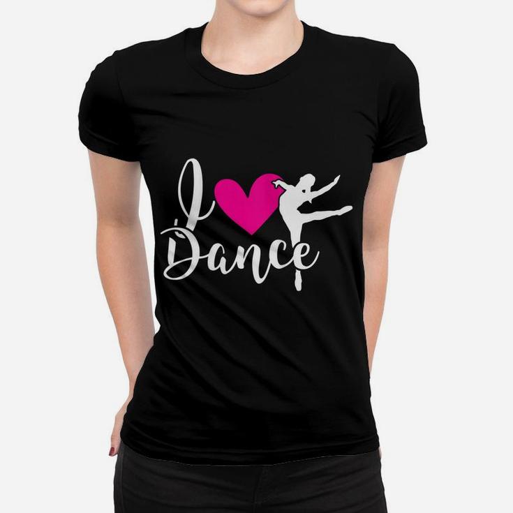 Womens I Love Dance - Cute Dancer - Dance Teacher - Ballet Women T-shirt