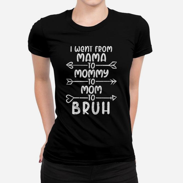 Womens I Went From Mama To Mommy To Mom To Bruh Baby Mommy Women T-shirt