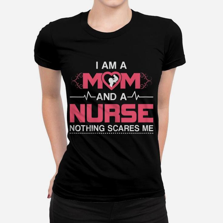 Womens Mom And A Nurse Nothing Scares Me Funny Nurse Women T-shirt