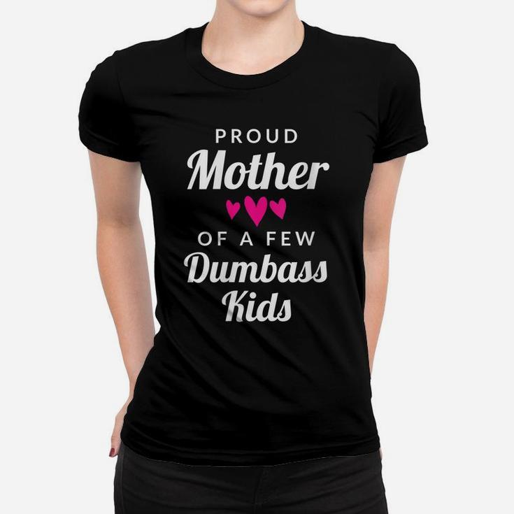 Womens Mom Quote Gift - Proud Mother Of A Few Dumbass Kids Women T-shirt