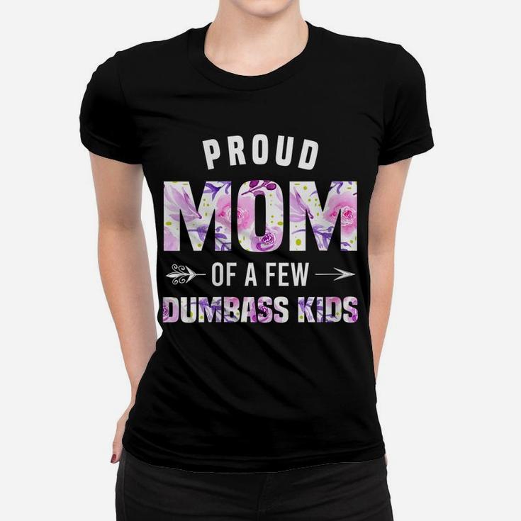Womens Proud Mom Of A Few Dumbass Kids Shirt Funny Mothers Day Gift Women T-shirt