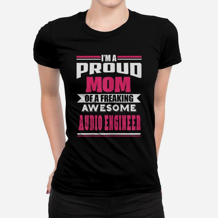 Womens Proud Mom Of Freaking Awesome Audio Engineer Funny Gift Women T-shirt