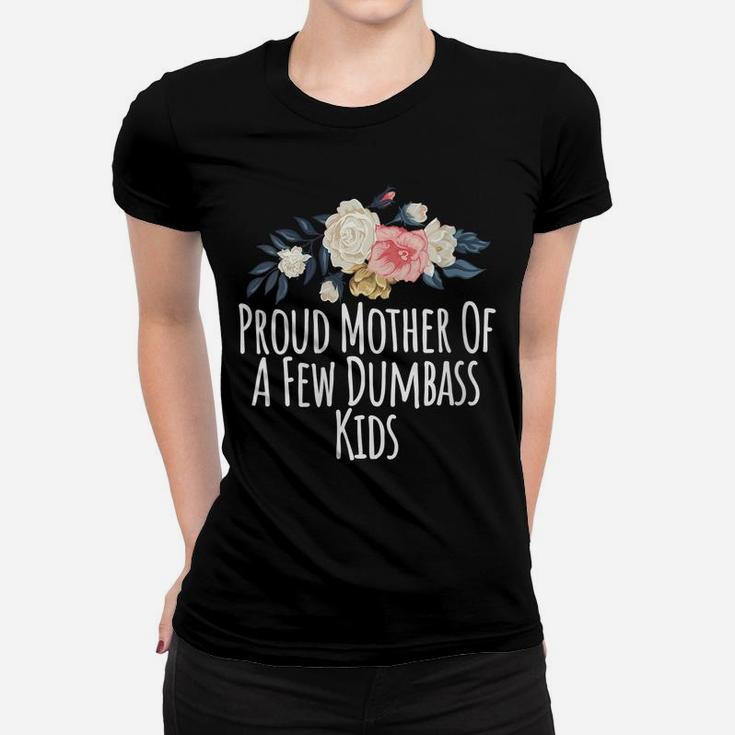 Womens Proud Mother Of A Few Dumbass Kids, Funny Mom Gift Floral Women T-shirt