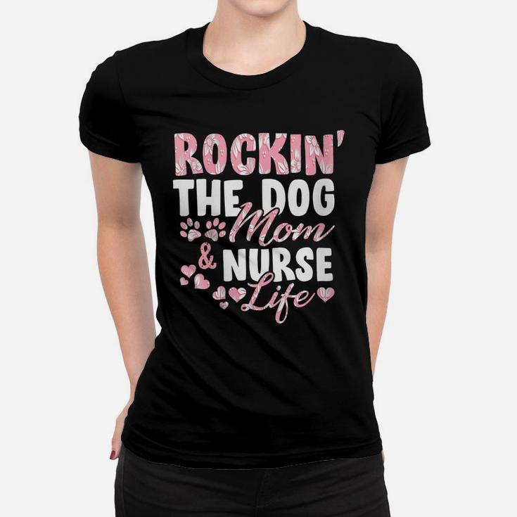 Womens Rocking The Dog Mom & Nurse Life Dog Lover Gift For Nurses Women T-shirt