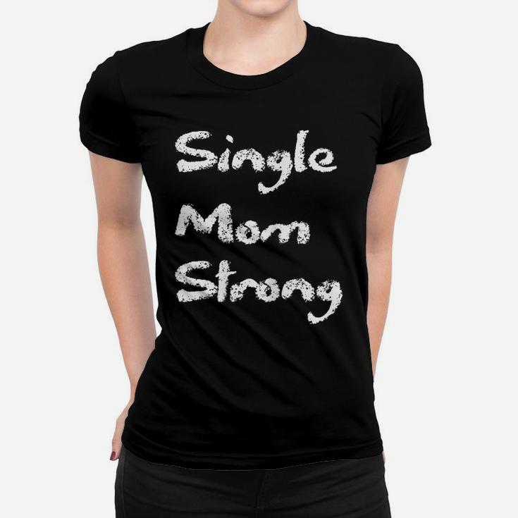 Womens Single Strong Mom Proud Saying Qoute Mama Mommy Mother Women T-shirt