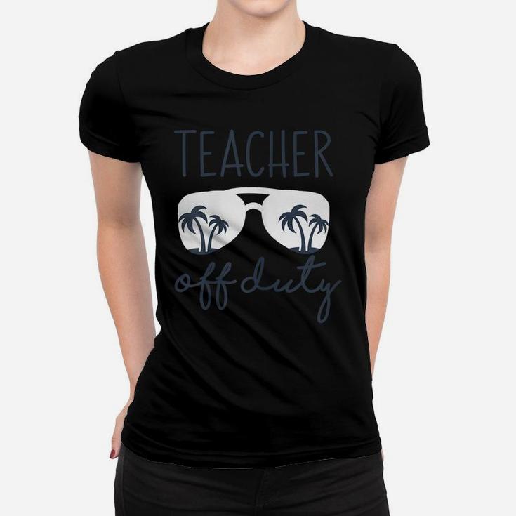Womens Teacher Off Duty Shirt Last Day Of School Appreciation Gift Women T-shirt