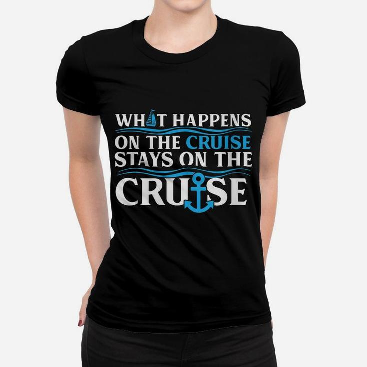 Womens What Happens On The Cruise Stays On The Cruise Ship Vacation Women T-shirt