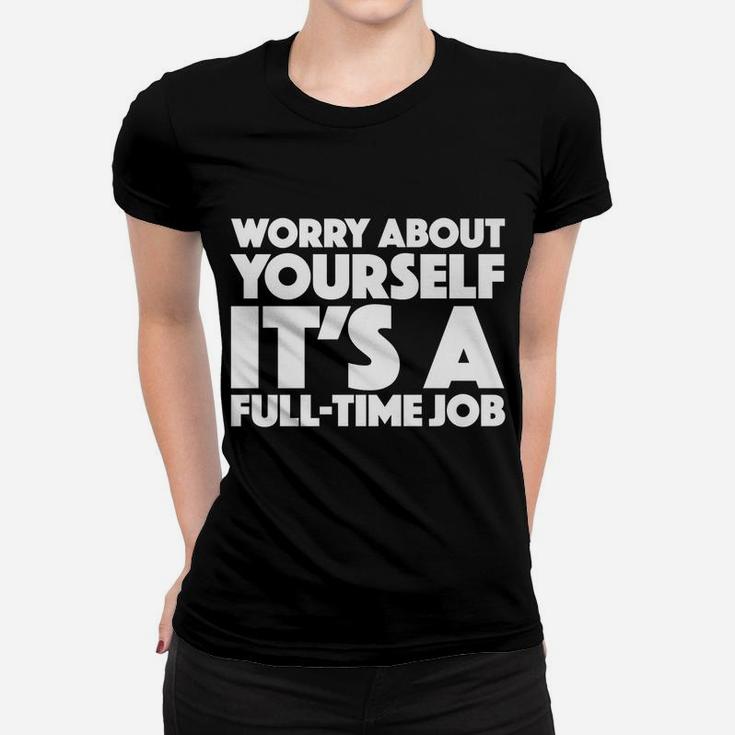 Worry About Yourself Its A Full Time Job Funny Tee Awesome Women T-shirt