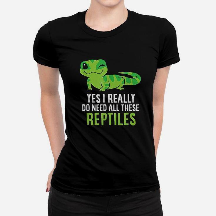 Yes I Really Do Need All These Reptiles Women T-shirt