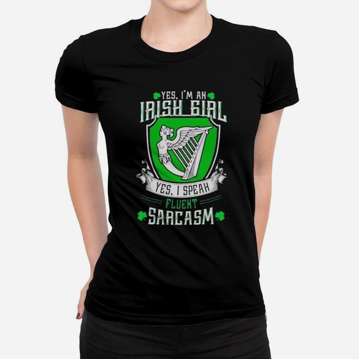 Yes I'm An Irish Girl Yes I Speak Fluent Sarcasm Women T-shirt