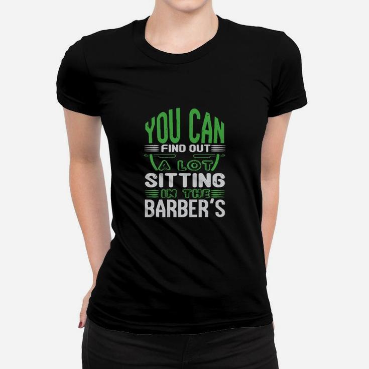 You Can Find Out A Lot Sitting In The Barber's Women T-shirt