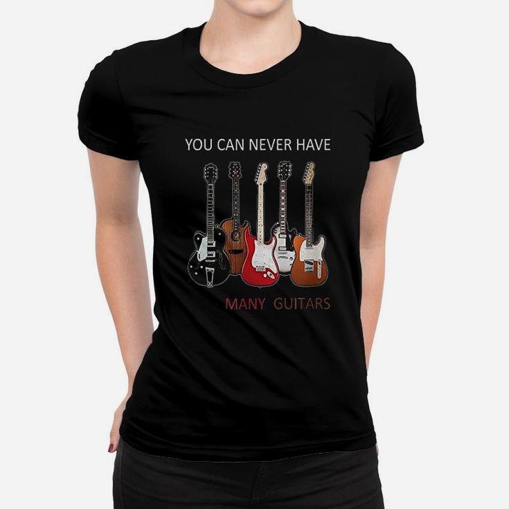 You Can Never Have Too Many Guitars Women T-shirt You Can Never Have Too Many Guitars Women T-shirt