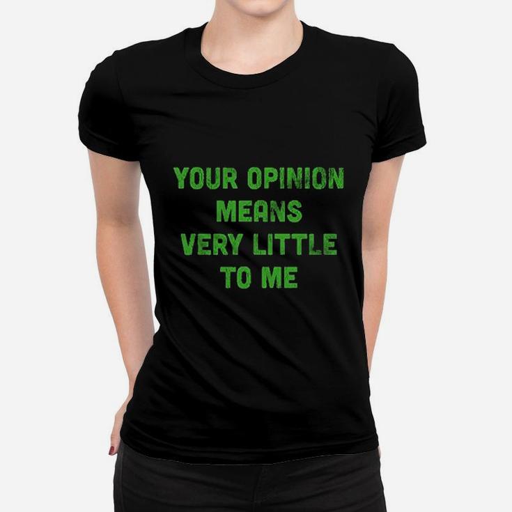 Your Opinion Means Very Little To Me Women T-shirt