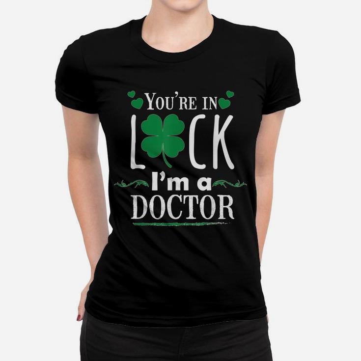 You're In Luck I'm A Doctor Funny Shirt Gift St Patrick Day Women T-shirt