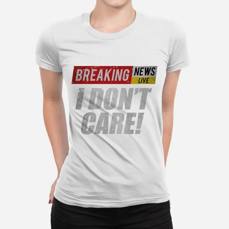 Breaking News I Dont Care Funny Humor Sarcastic Vintage Sweatshirt Women T-shirt