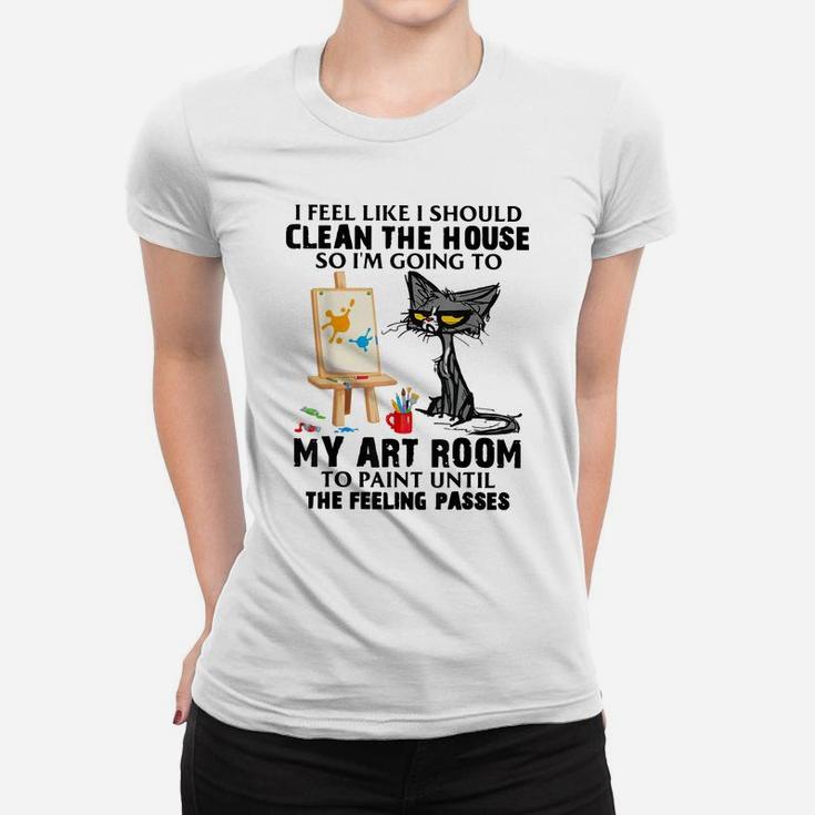 Cat Painting Lovers I Feel Like I Should Clean The House Women T-shirt