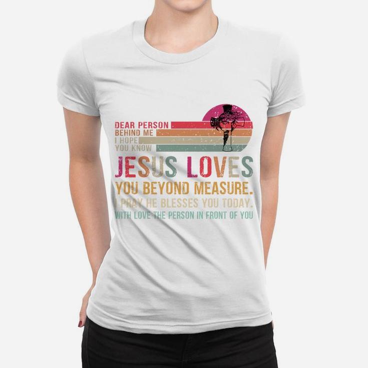 Dear Person Behind Me I Hope You Know Jesus Loves You Women T-shirt