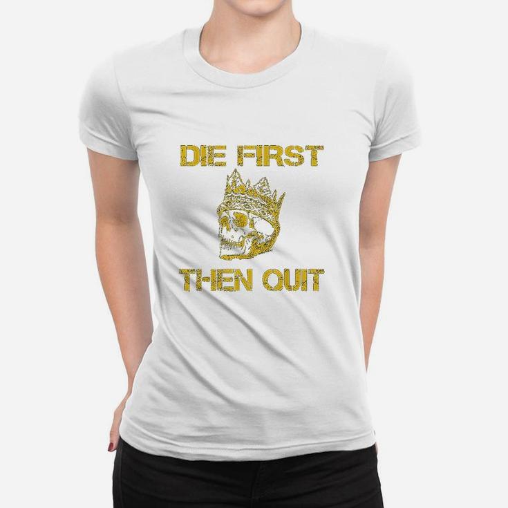 Die First Then Quit Shirt Military Veteran Skull Crown Gift Women T-shirt