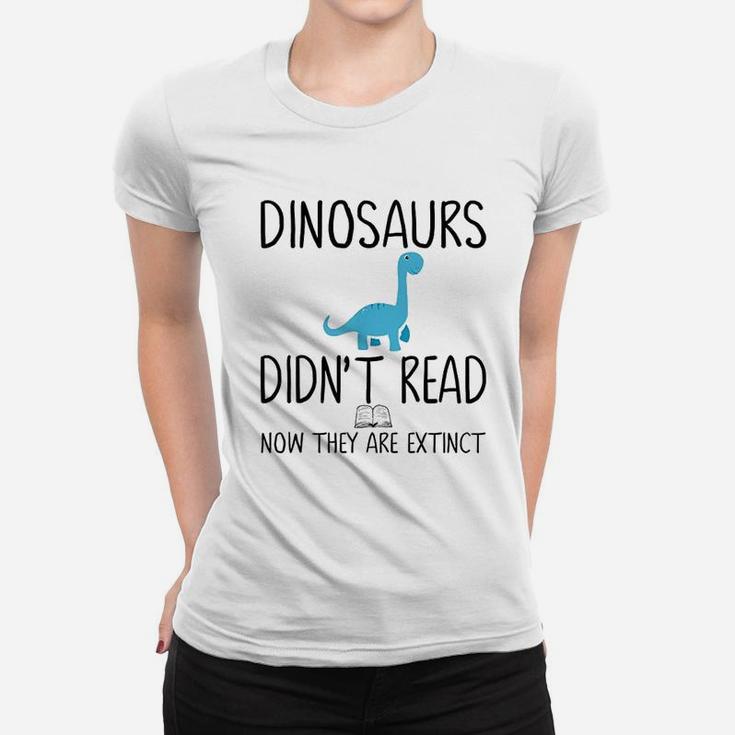 Dinosaurs Did Not Read Now They Are Extinct Women T-shirt