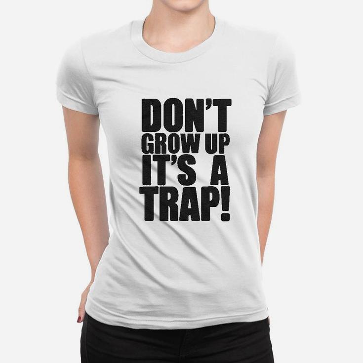 Dont Grow Up Its A Trap Women T-shirt