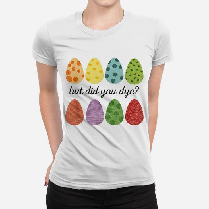 Easter Shirt But Did You Dye Egg Hunting Womens Easter Women T-shirt