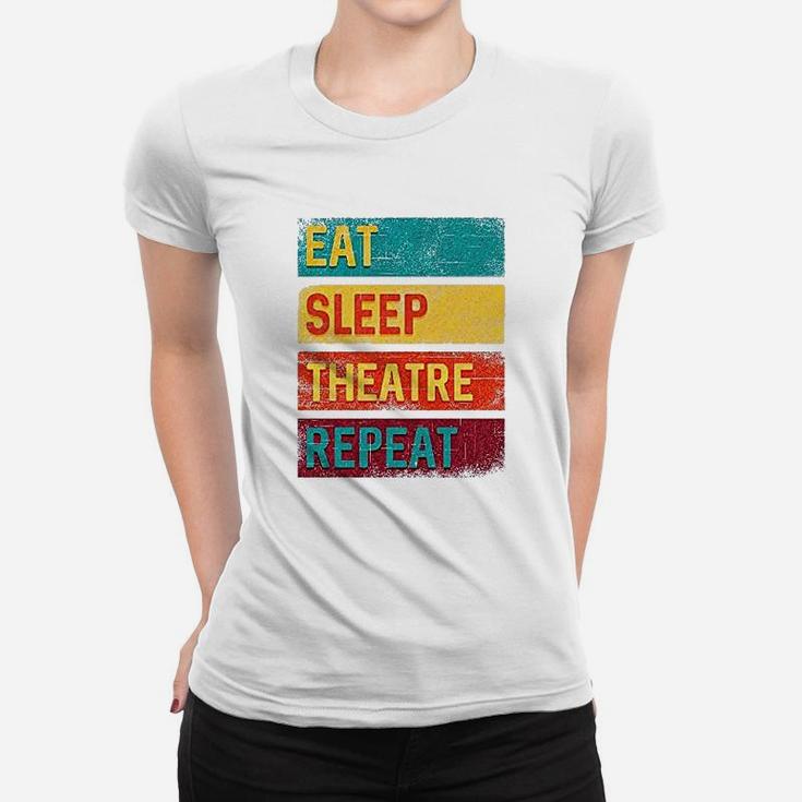 Eat Sleep Theatre Repeat Drama Gift For Actor Women T-shirt