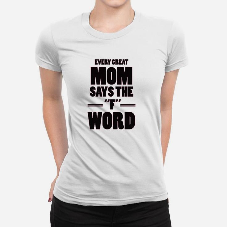 Every Great Mom Says The Word Women T-shirt
