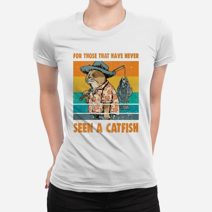 For Those That Have Never Seen A Catfish Funny Cat & Fishing Women T-shirt