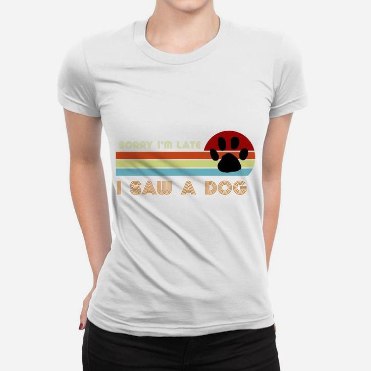 Funny Dog Lover Gift, Sorry I'm Late I Saw A Dog Women T-shirt