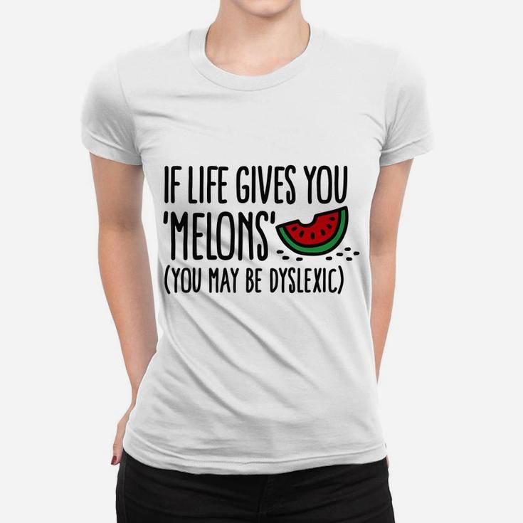 Funny If Life Gives You Melons You May Be Dyslexic  Lemons Women T-shirt