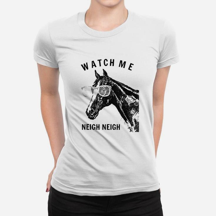 Funny Race Horse Watch Me Neigh Neigh Women T-shirt