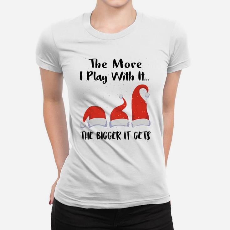 Funny Santa Hat The More I Play With It, The Bigger It Gets Women T-shirt