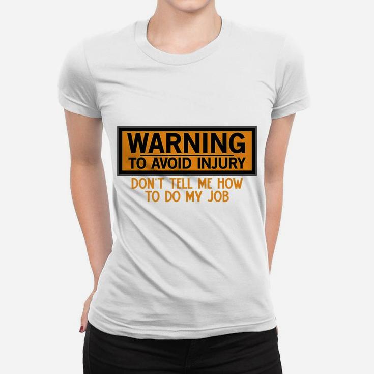 Funny Warning To Avoid Injury Don't Tell Me How To Do My Job Women T-shirt