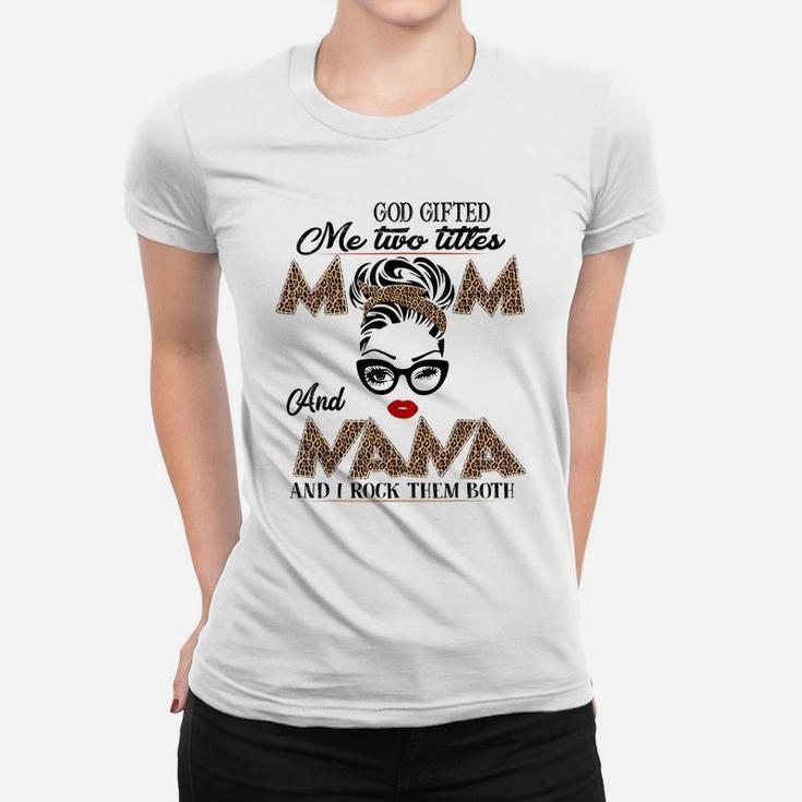 God Gifted Me Two Titles Mom And Nana They Call Me Nana Women T-shirt
